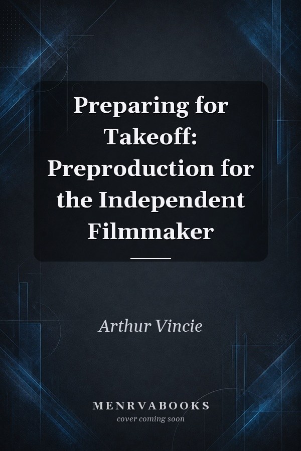 Preparing for Takeoff: Preproduction for the Independent Filmmaker