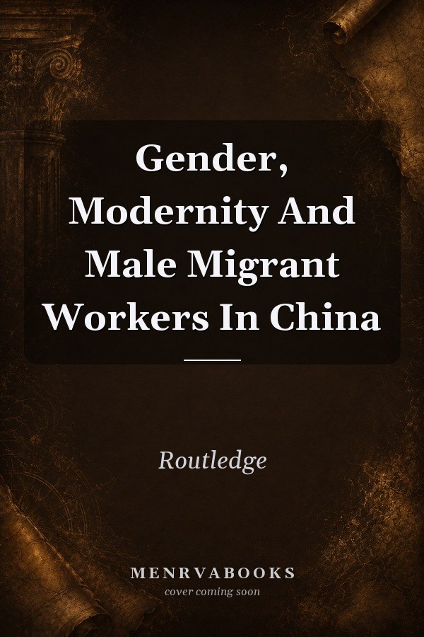Gender, Modernity and Male Migrant Workers in China