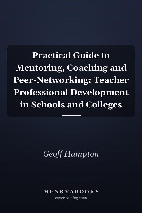 Practical Guide to Mentoring, Coaching and Peer-Networking: Teacher Professional Development in Schools and Colleges