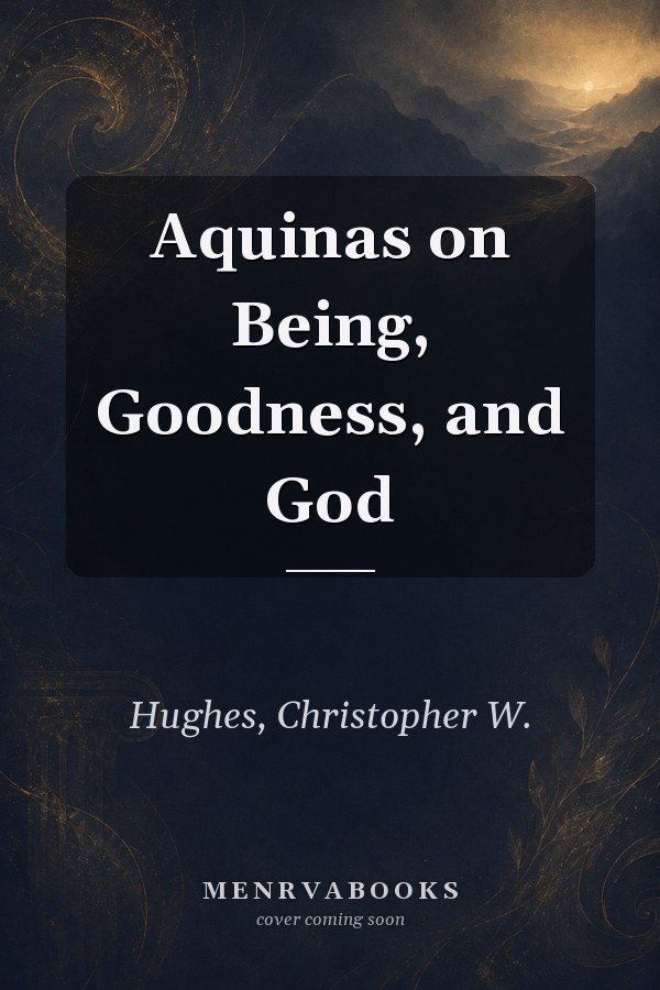 Aquinas on Being, Goodness, and God