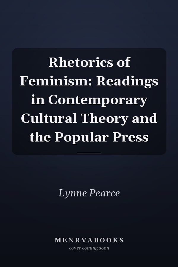 Rhetorics of Feminism: Readings in Contemporary Cultural Theory and the Popular Press
