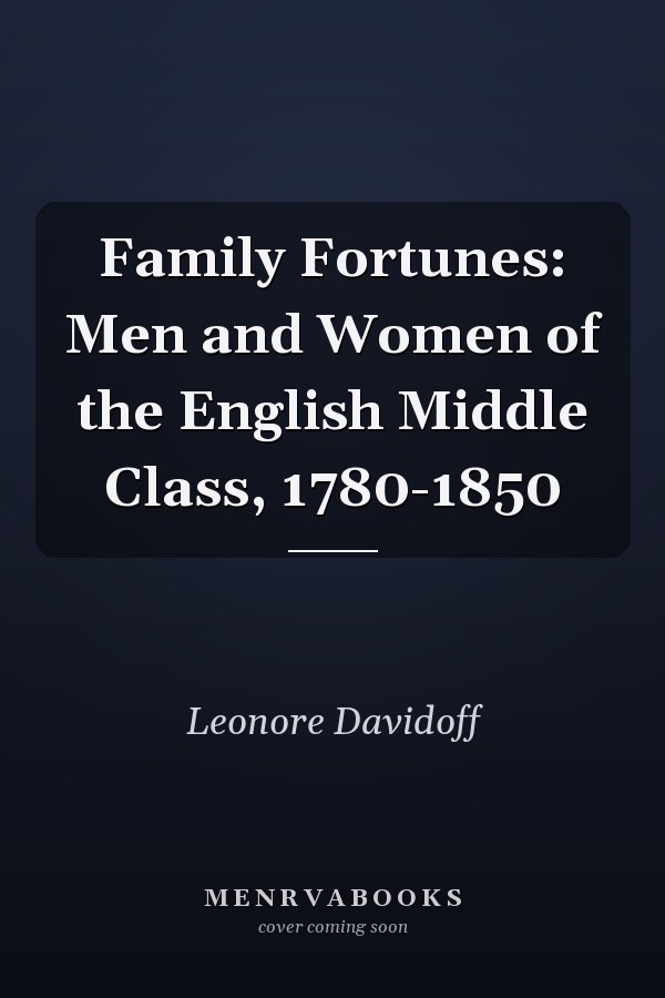 Family Fortunes: Men and Women of the English Middle Class, 1780-1850