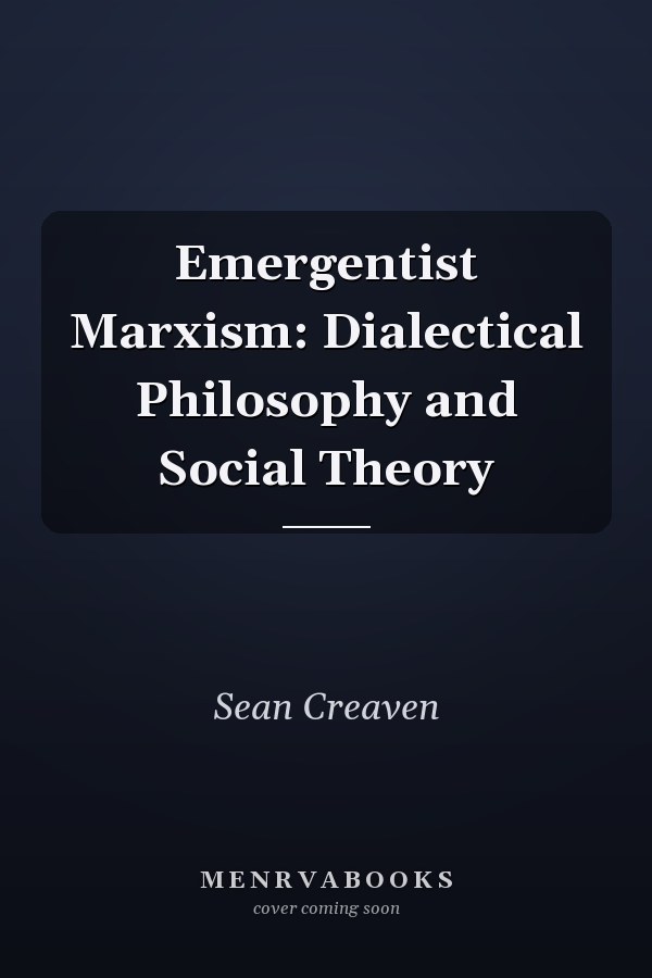 Emergentist Marxism: Dialectical Philosophy and Social Theory
