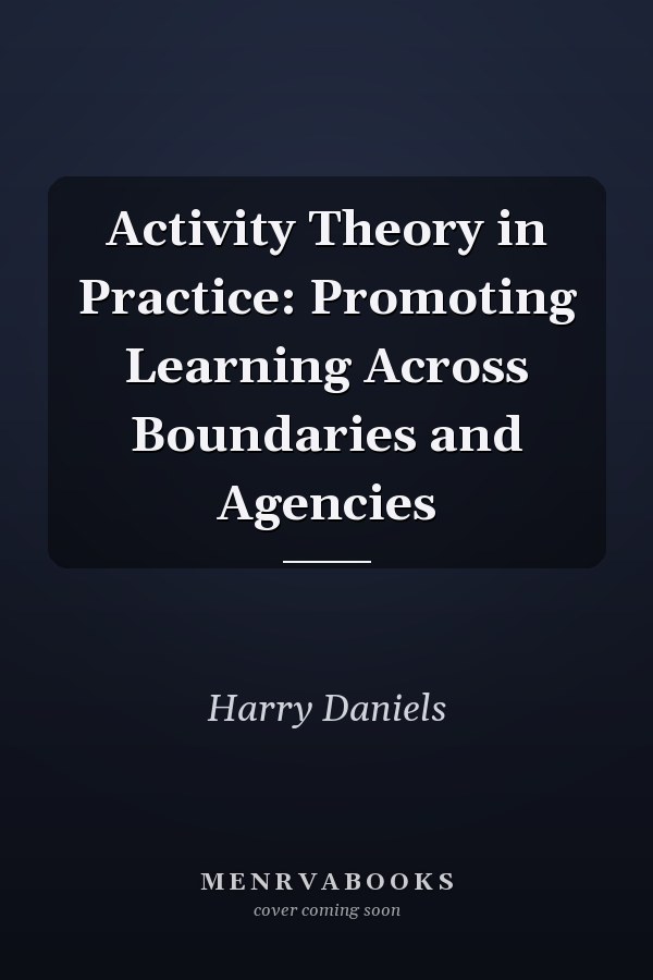 Activity Theory in Practice: Promoting Learning Across Boundaries and Agencies