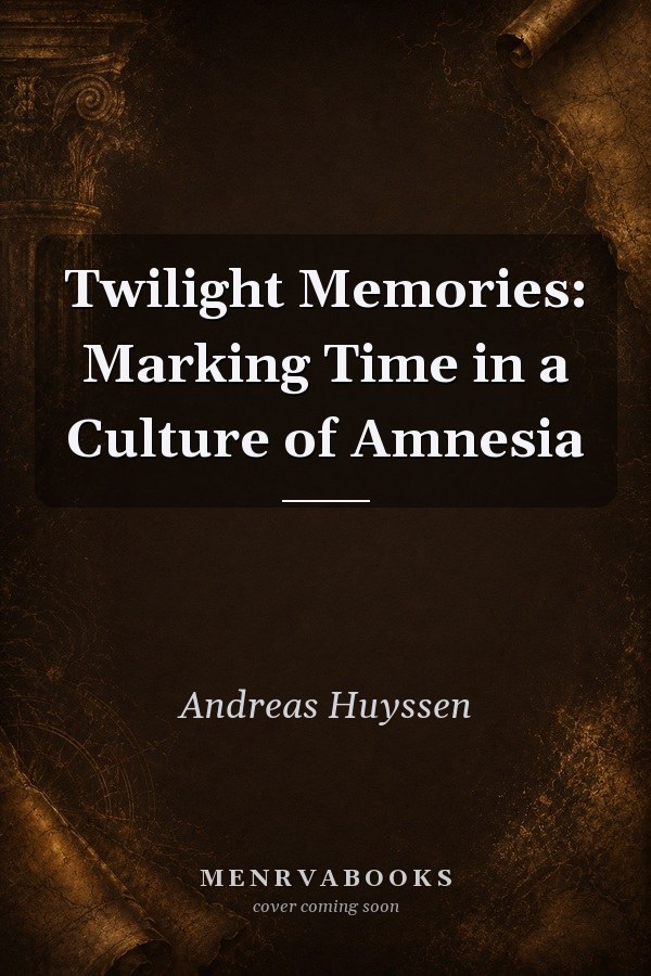 Twilight Memories: Marking Time in a Culture of Amnesia