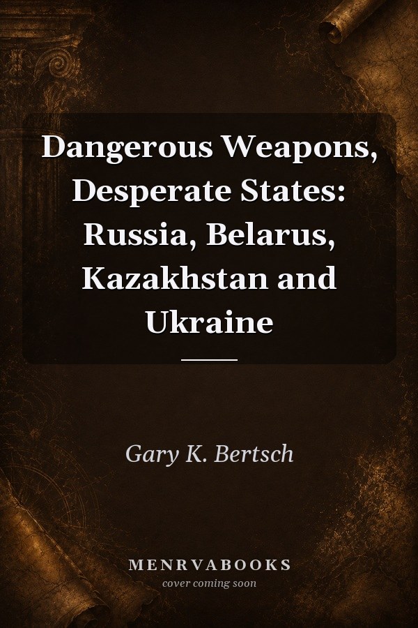 Dangerous Weapons, Desperate States: Russia, Belarus, Kazakhstan and Ukraine