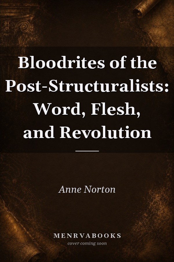 Bloodrites of the Post-Structuralists: Word, Flesh, and Revolution