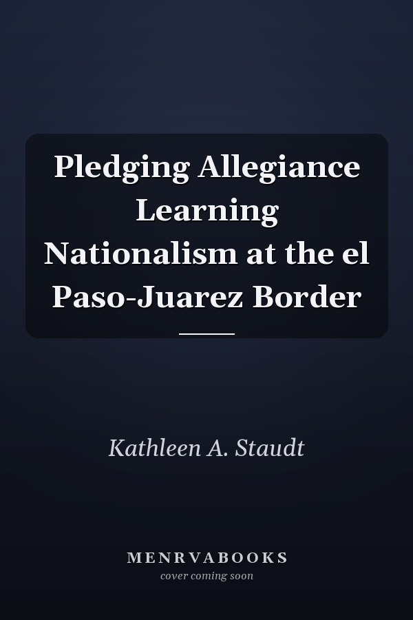 Pledging Allegiance: Learning Nationalism at the El Paso-Juárez Border