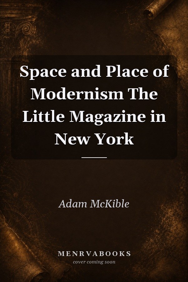 Space and Place of Modernism The Little Magazine in New York