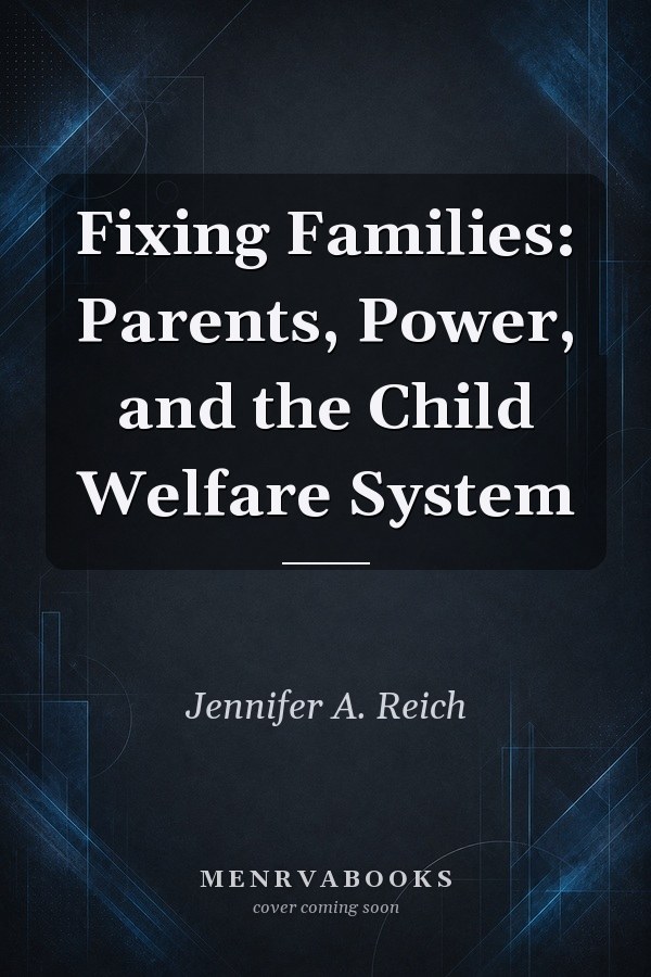 Fixing Families: Parents, Power, and the Child Welfare System