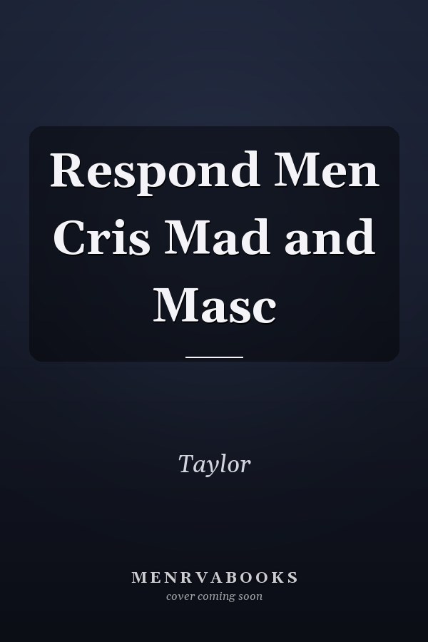 Respond Men: Cris, Mad, and Masc