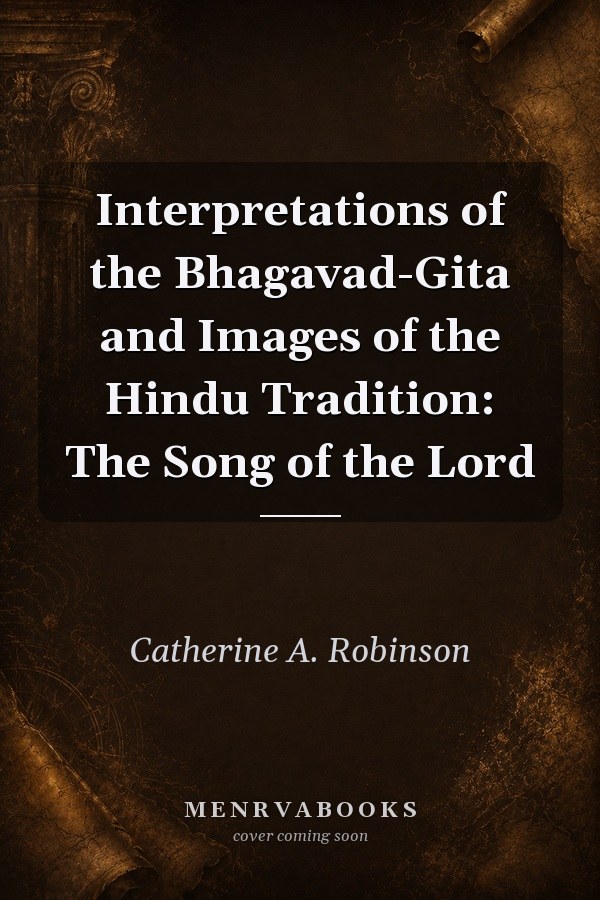 Interpretations of the Bhagavad-Gita and Images of the Hindu Tradition: The Song of the Lord