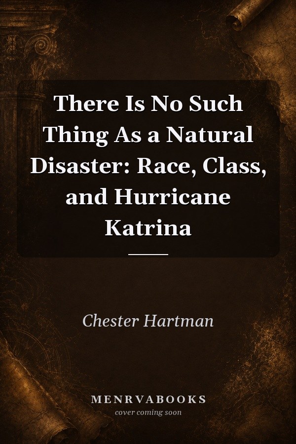 There Is No Such Thing As a Natural Disaster: Race, Class, and Hurricane Katrina