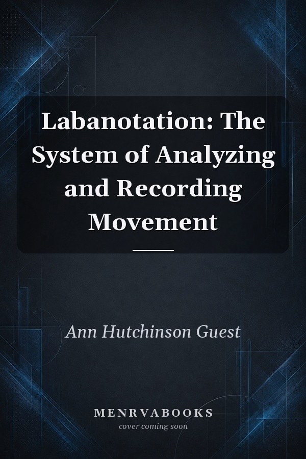 Labanotation: The System of Analyzing and Recording Movement