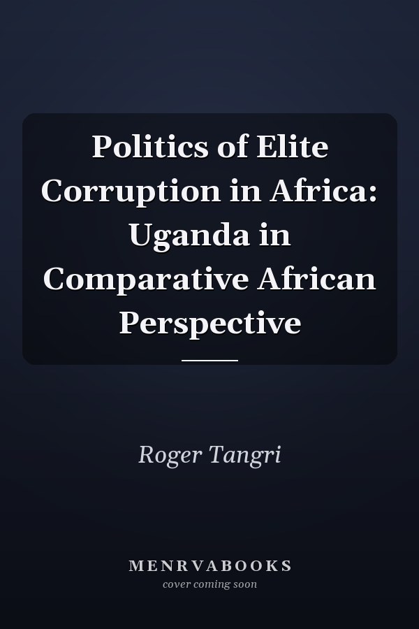 Politics of Elite Corruption in Africa: Uganda in Comparative African Perspective