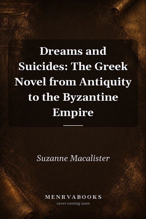 Dreams and Suicides: The Greek Novel from Antiquity to the Byzantine Empire