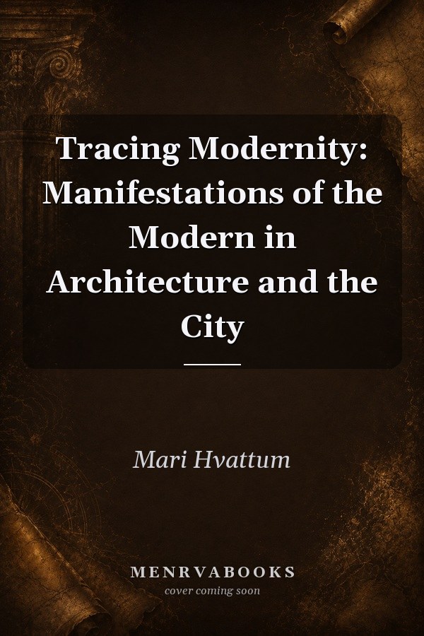 Tracing Modernity: Manifestations of the Modern in Architecture and the City