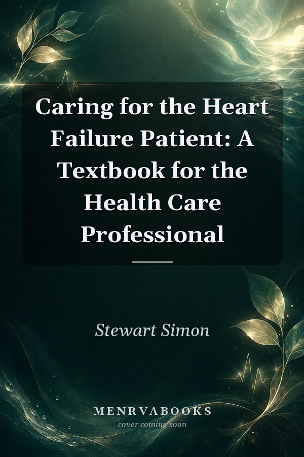Caring for the Heart Failure Patient: A Textbook for the Health Care Professional