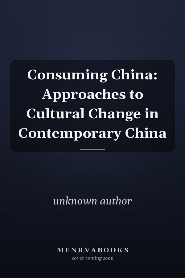 Consuming China: Approaches to Cultural Change in Contemporary China