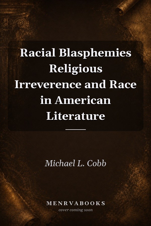 Racial Blasphemies: Religious Irreverence and Race in American Literature
