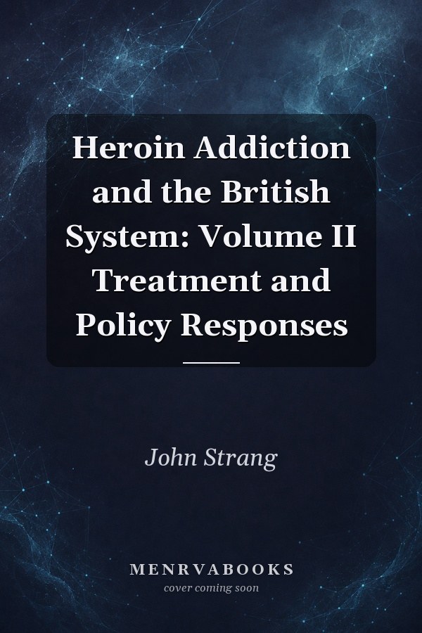 Heroin Addiction and the British System: Volume II Treatment and Policy Responses