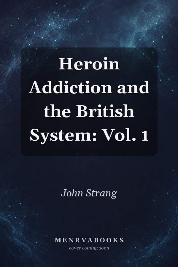 Heroin Addiction and the British System: Vol. 1