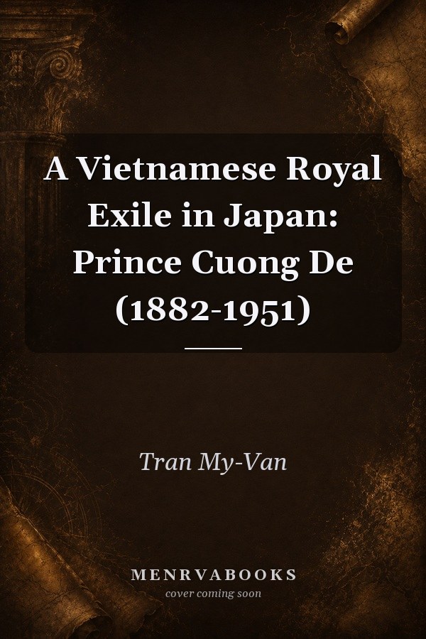 A Vietnamese Royal Exile in Japan: Prince Cuong De (1882-1951)