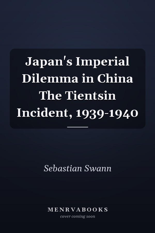 Japan's Imperial Dilemma in China: The Tientsin Incident, 1939-1940