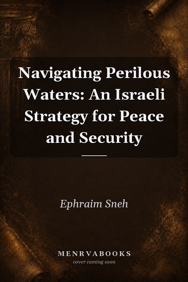 Navigating Perilous Waters: An Israeli Strategy for Peace and Security