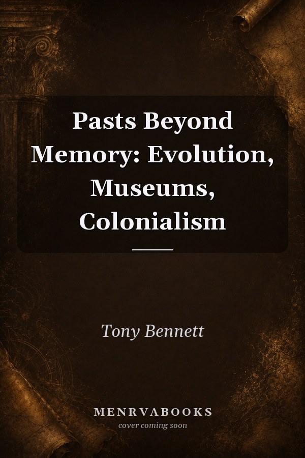 Pasts Beyond Memory: Evolution, Museums, Colonialism
