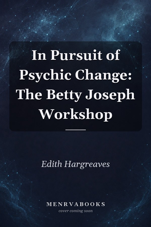 In Pursuit of Psychic Change: The Betty Joseph Workshop