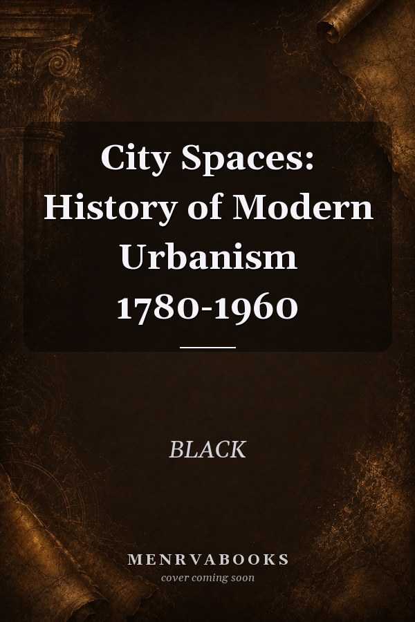City Spaces: History of Modern Urbanism 1780-1960