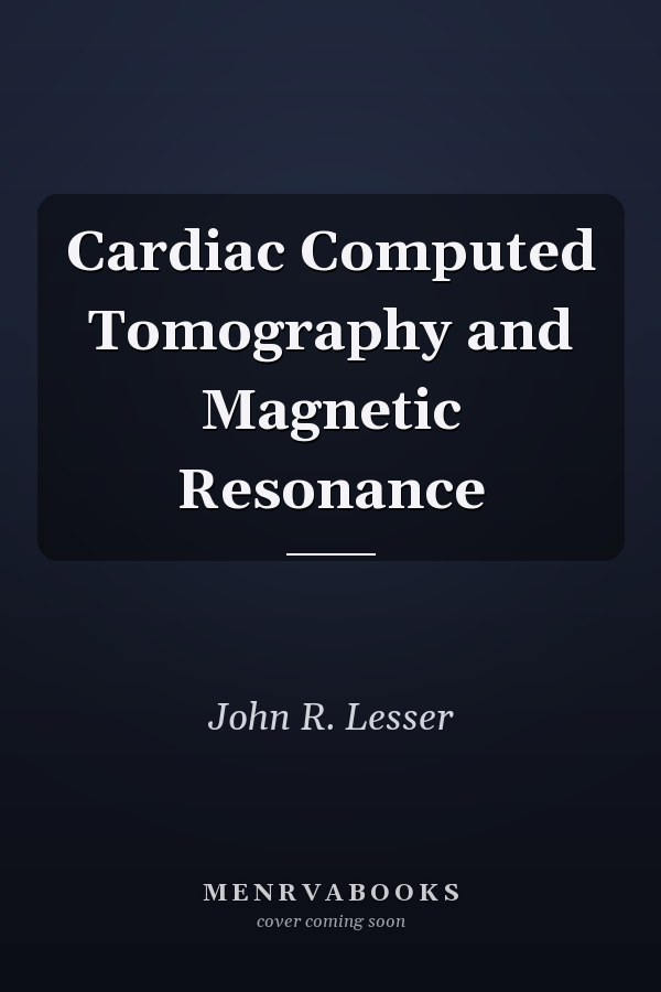 Cardiac Computed Tomography and Magnetic Resonance