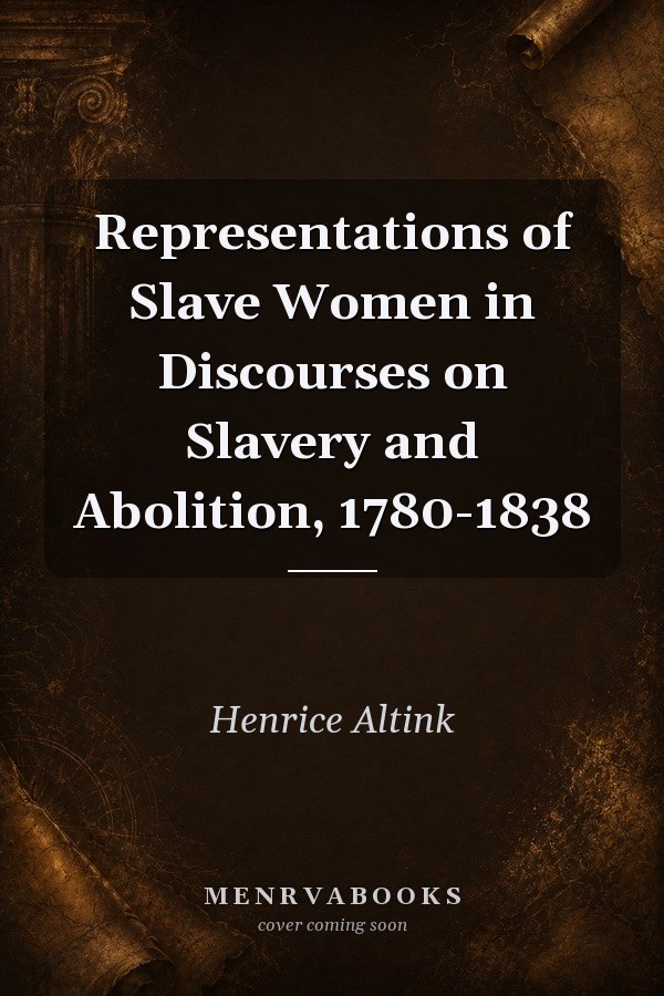 Representations of Slave Women in Discourses on Slavery and Abolition, 1780-1838