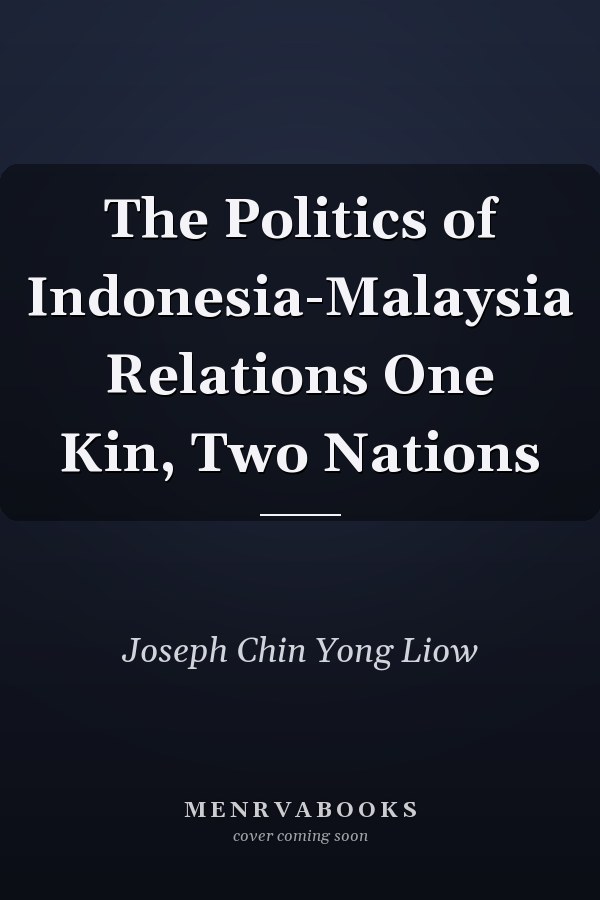 The Politics of Indonesia-Malaysia Relations One Kin, Two Nations
