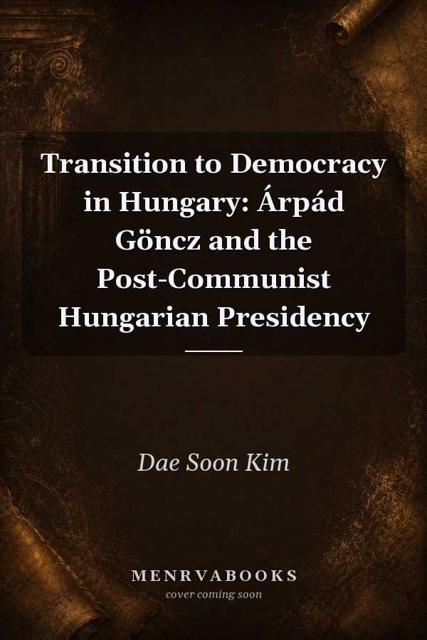 Transition to Democracy in Hungary: Árpád Göncz and the Post-Communist Hungarian Presidency