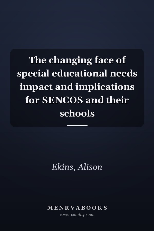 The Changing Face of Special Educational Needs: Impact and Implications for SENCOs and Their Schools