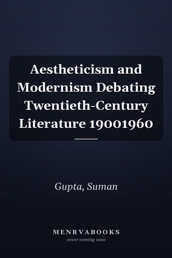 Aestheticism and Modernism: Debating Twentieth-Century Literature 1900-1960