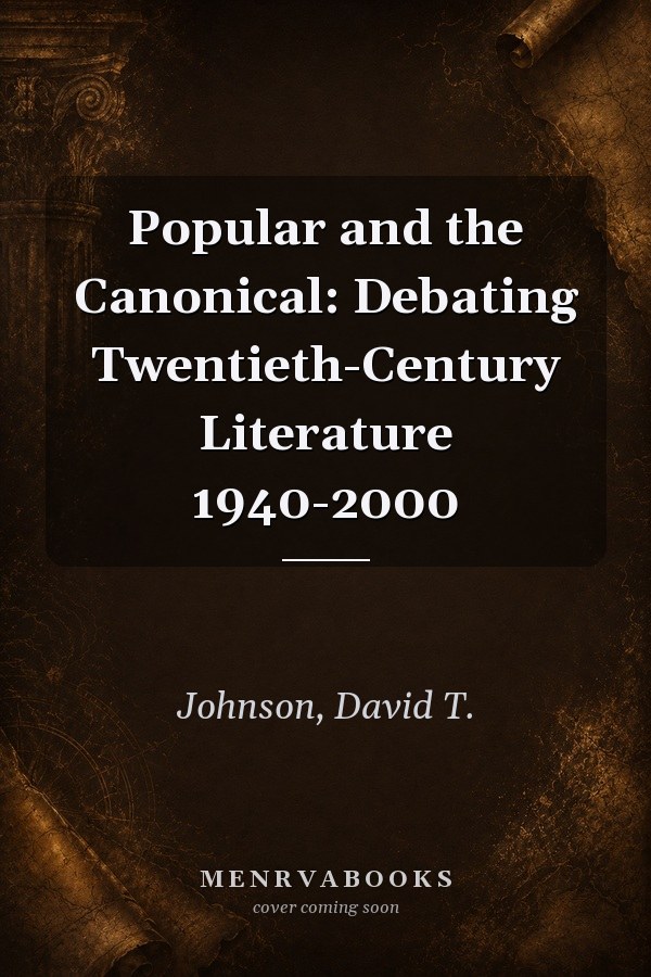 Popular and the Canonical: Debating Twentieth-Century Literature 1940-2000