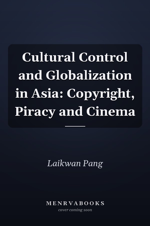 Cultural Control and Globalization in Asia: Copyright, Piracy and Cinema