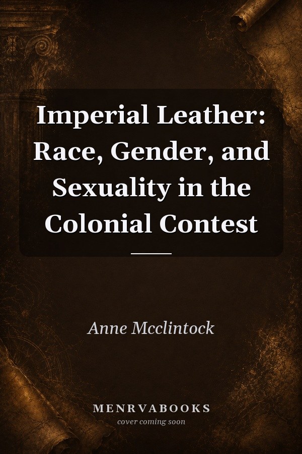 Imperial Leather: Race, Gender, and Sexuality in the Colonial Contest