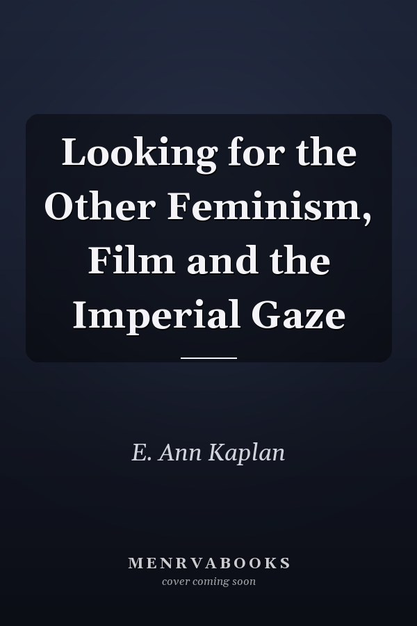 Looking for the Other Feminism, Film and the Imperial Gaze
