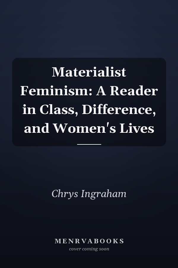 Materialist Feminism: A Reader in Class, Difference, and Women's Lives