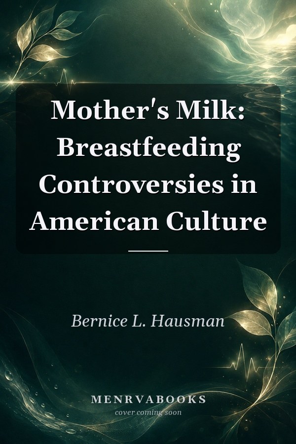 Mother's Milk: Breastfeeding Controversies in American Culture