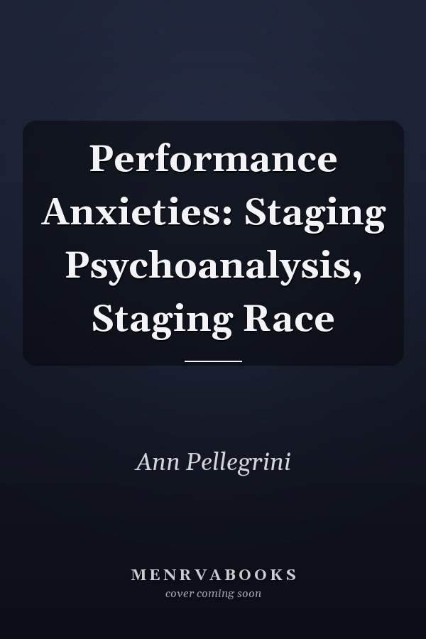 Performance Anxieties: Staging Psychoanalysis, Staging Race