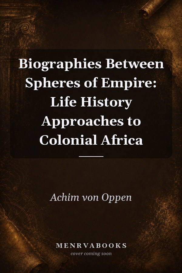 Biographies Between Spheres of Empire: Life History Approaches to Colonial Africa