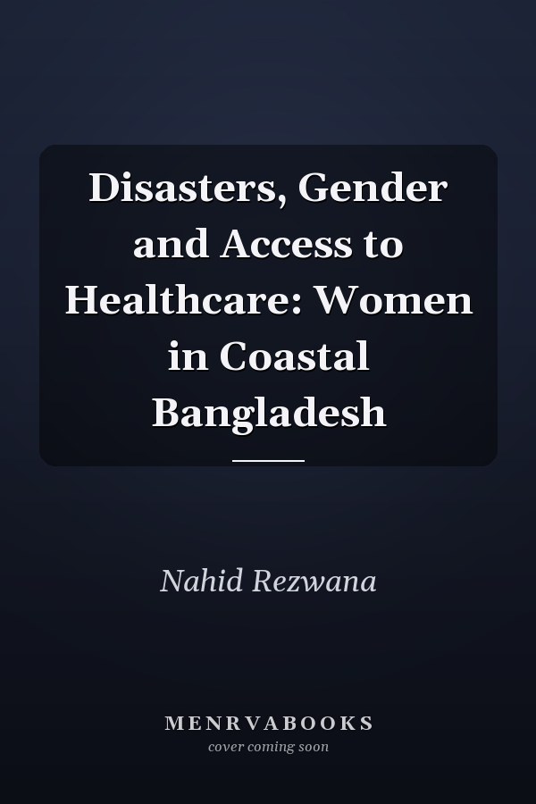 Disasters, Gender and Access to Healthcare: Women in Coastal Bangladesh