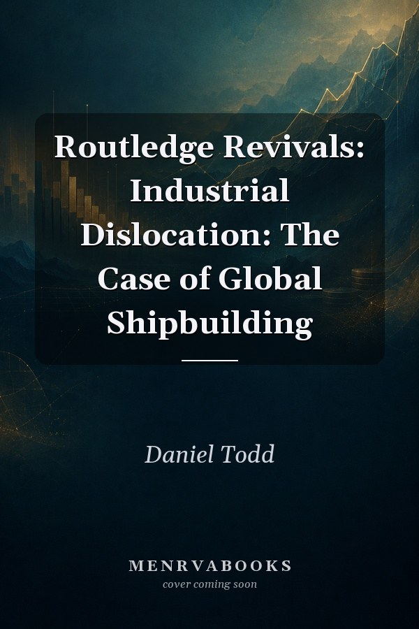 Routledge Revivals: Industrial Dislocation: The Case of Global Shipbuilding