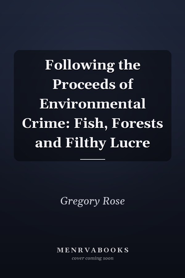 Following the Proceeds of Environmental Crime: Fish, Forests and Filthy Lucre