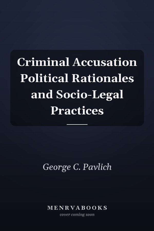 Criminal Accusation Political Rationales and Socio-Legal Practices